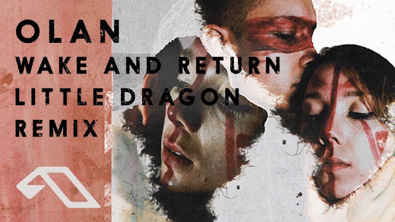 image 0 Olan - Wake And Return (little Dragon Remix) (@little Dragon)